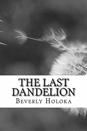 The Last Dandelion by Beverly Holoka