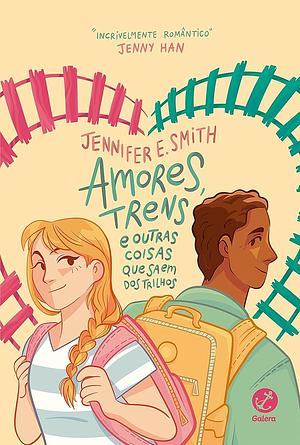 Amores, trens e outras coisas que saem dos trilhos  by Jennifer E. Smith