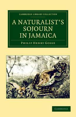 A Naturalist's Sojourn in Jamaica by Philip Henry Gosse