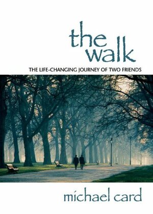 The Walk: The Life-changing Journey of Two Friends by Michael Card