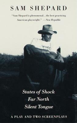 States of Shock, Far North, and Silent Tongue: A Play and Two Screenplays by Sam Shepard
