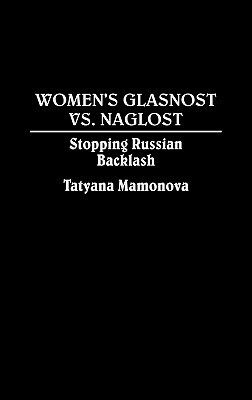 Women's Glasnost vs. Naglost: Stopping Russian Backlash by Tatyana Mamonova