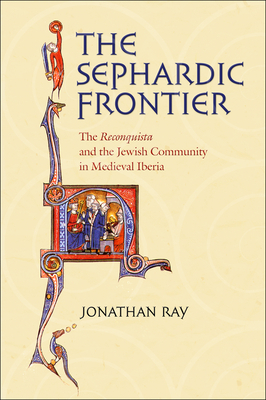 The Sephardic Frontier: The "reconquista" and the Jewish Community in Medieval Iberia by Jonathan Ray