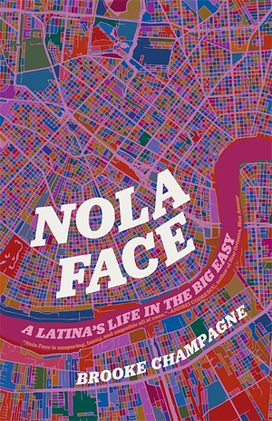 Nola Face: A Latinas Life in the Big Easy by Brooke Champagne