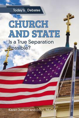 Church and State: Is a True Separation Possible? by Erin L. McCoy, Karen Judson