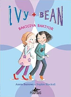 Ivy & Bean 4 - Bakiciya Bakiyor by Annie Barrows, Annie Barrows, Seçil Şen