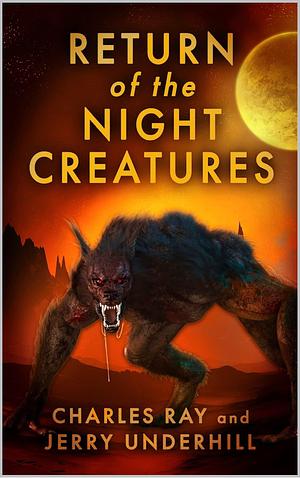 Return of the Night Creatures by Jerry Underhill, Charles Ray, Charles Ray