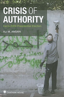 Crisis of Authority: Iran's 2009 Presidential Election by Ali M. Ansari