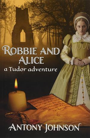 Robbie and Alice - a Tudor adventure by Antony Johnson