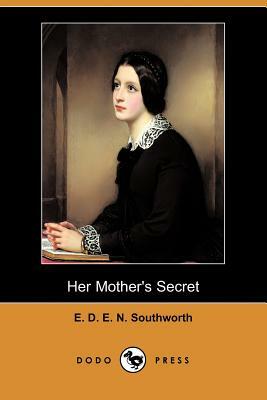 Her Mother's Secret (Dodo Press) by E.D.E.N. Southworth