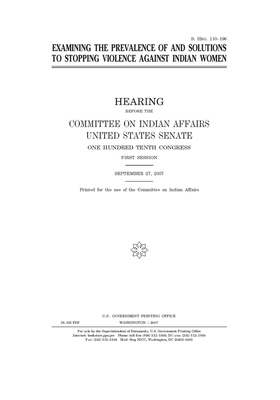 Examining the prevalence of and solutions to stopping violence against Indian women by Committee On Indian Affairs (senate), United States Senate, United States Congress