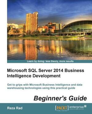 Microsoft SQL Server 2014 Business Intelligence Development Beginner's Guide by Reza Rad