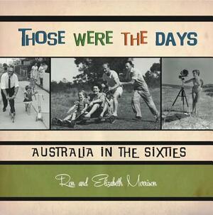 Those Were the Days: Australia in the Sixties by Elizabeth Morrison, Ron Morrison