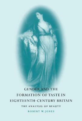 Gender and the Formation of Taste in Eighteenth-Century Britain by Robert W. Jones