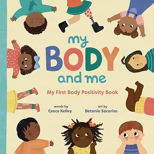 My Body and Me: My First Body Positivity Book by Ceece Kelley