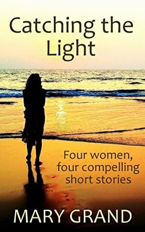 Catching the Light: Four women, four compelling short stories by Mary Grand