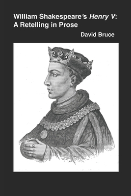 William Shakespeare's "Henry V": A Retelling in Prose by David Bruce