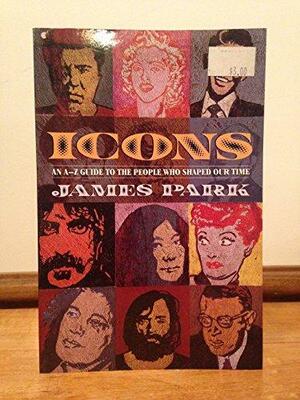 Icons: An A-Z Guide to the People Who Shaped Our Time by James Park