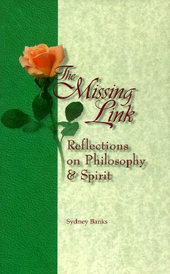 The Missing Link Reflections on Philosophy and Spirit by Sydney Banks