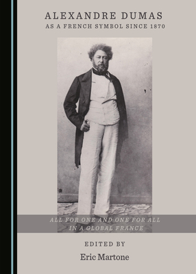 Alexandre Dumas as a French Symbol Since 1870: All for One and One for All in a Global France by 