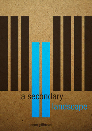 A Secondary Landscape by Aaron Gilbreath