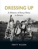 Dressing Up: A History of Fancy Dress in Britain by Verity Wilson