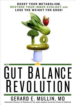 The Gut Balance Revolution: Boost Your Metabolism, Restore Your Inner Ecology, and Lose the Weight for Good! by Gerard E. Mullin