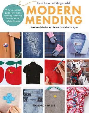 Modern Mending: How to minimize waste and maximize style by Erin Lewis-Fitzgerald, Erin Lewis-Fitzgerald