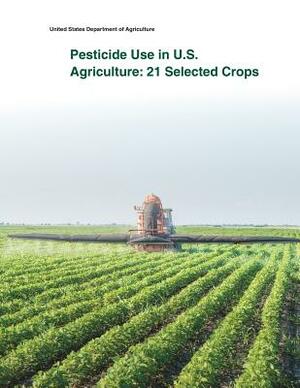 Pesticide Use in U.S. Agriculture: 21 Selected Crops by United States Department of Agriculture