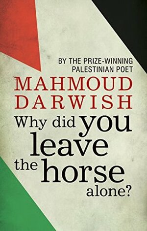 Why Did You Leave the Horse Alone? by Mahmoud Darwish