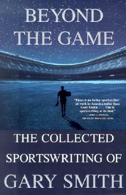 Beyond the Game: The Collected Sportswriting of Gary Smith by Gary Smith