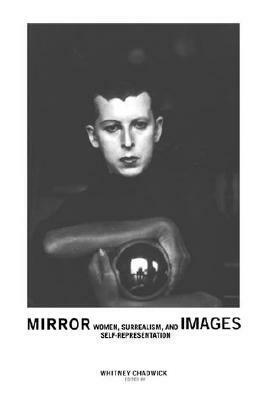 Mirror Images: Women, Surrealism, and Self-Representation by Dawn Ades, Whitney Chadwick