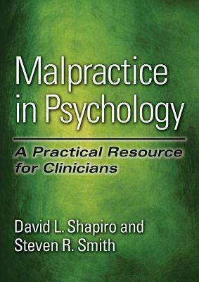 Malpractice in Psychology: A Practical Resource for Clinicians by David L. Shapiro, Steven R. Smith