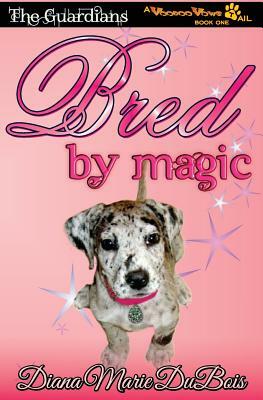 Bred by Magic: The Guardians-A Voodoo Vows Tail Book 1 by Diana Marie DuBois