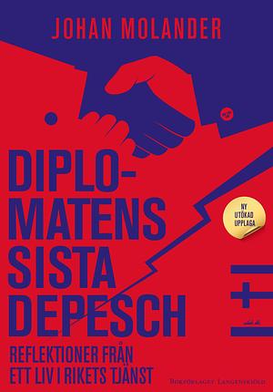 Diplomatens sista depesch: reflektioner från ett liv i rikets tjänst by Johan Molander