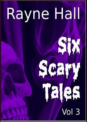Six Scary Tales Vol. 3 by Rayne Hall