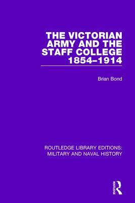 The Victorian Army and the Staff College 1854-1914 by Brian Bond