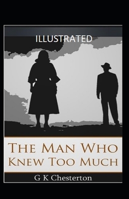 The Man Who Knew Too Much Illustrated by G.K. Chesterton