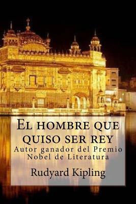 El hombre que quiso ser rey by Rudyard Kipling