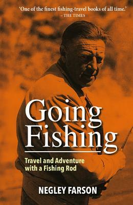 Going Fishing: Travel and Adventure with a Fishing Rod by Negley Farson