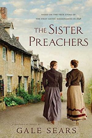 The Sister Preachers: Based on the True Story of the First Sister Missionaries in 1898 by Gale Sears