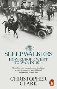 The Sleepwalkers: How Europe Went to War in 1914 by Christopher Clark