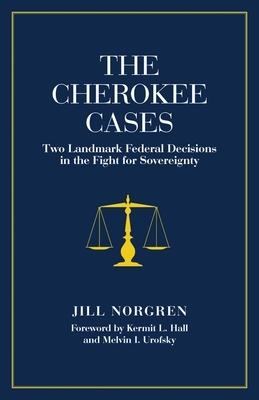 The Cherokee Cases: Two Landmark Federal Decisions in the Fight for Sovereignty by Jill Norgren