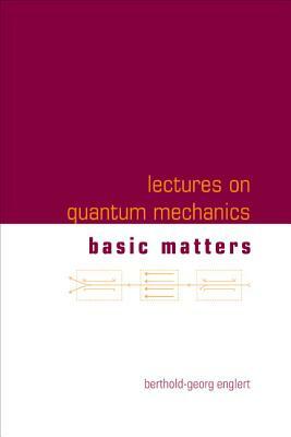 Lectures on Quantum Mechanics (in 3 Companion Volumes) by Berthold-Georg Englert