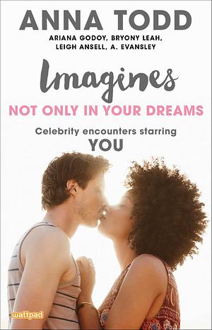 Imagines: Not Only in Your Dreams by Bryony Leah, Anna Todd, Ariana Godoy, Leigh Ansell, A. Evansley