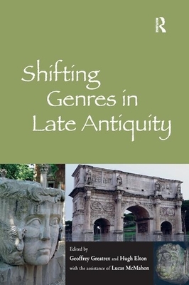 Shifting Genres in Late Antiquity by The Assistance of Lucas McMahon, Hugh Elton, Geoffrey Greatrex