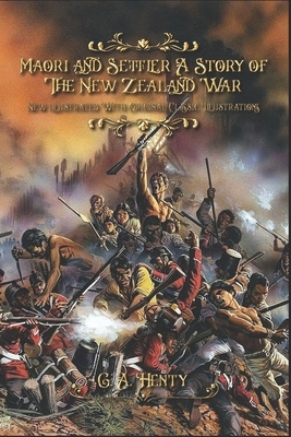 Maori and Settler A Story of The New Zealand War: New illustrated With Original Classic Illustrations by G.A. Henty