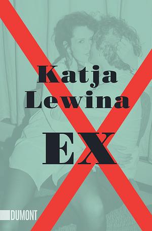 Ex: 20 Jahre, 10 Männer und was alles so schiefgehen kann by Katja Lewina, Katja Lewina