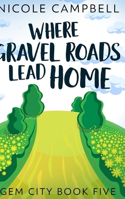 Where Gravel Roads Lead Home (Gem City Book 5) by Nicole Campbell
