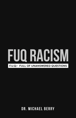 FUQ Racism: F.U.Q.- Full Of Unanswered Questions by Michael Berry